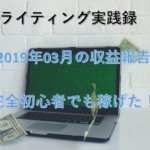 【Webライティング実践録】2019年3月の収益報告~完全初心者でも稼げた!~